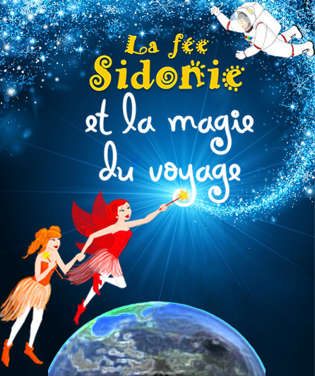 LA FEE SIDONIE ET LA MAGIE DU VOYAGE - dès 3 ans - 55 mn - Cie 7enscène LA FEE SIDONIE ET LA MAGIE DU VOYAGE - dès 3 ans - 55 mn - Cie 7enscène