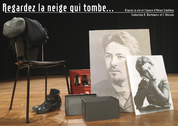 Regardez la neige qui tombe ... d’après la vie et l’œuvre d’Anton Tchekhov - Durée : 1 heure Regardez la neige qui tombe ... d’après la vie et l’œuvre d’Anton Tchekhov - Durée : 1 heure